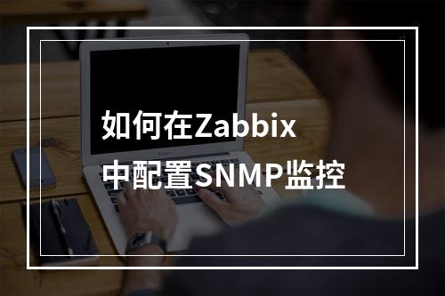 如何在Zabbix中配置SNMP监控