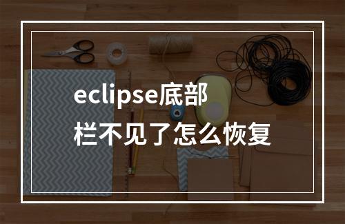 eclipse底部栏不见了怎么恢复