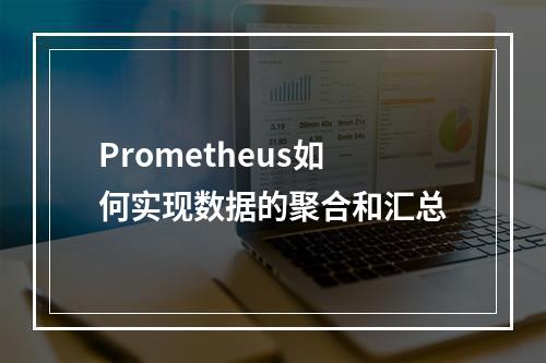 Prometheus如何实现数据的聚合和汇总