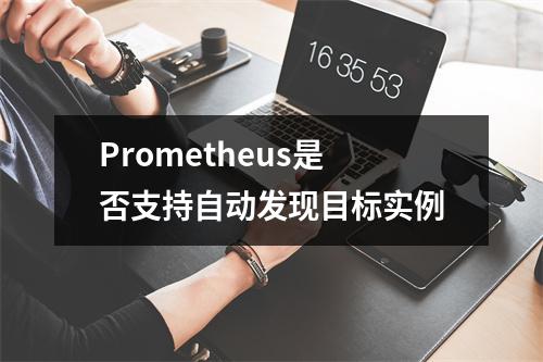 Prometheus是否支持自动发现目标实例