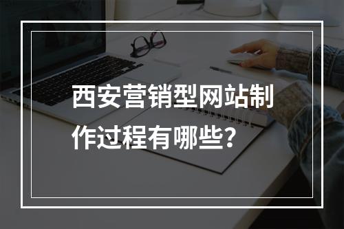 西安营销型网站制作过程有哪些?
