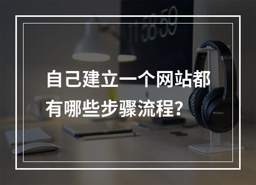 自己建立一个网站都有哪些步骤流程?