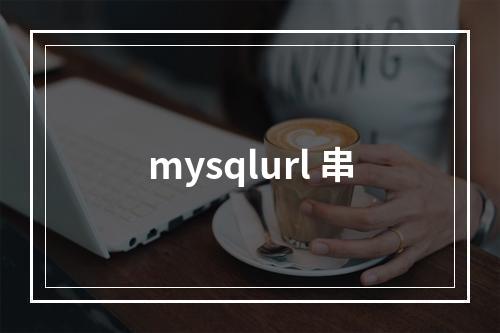 mysqlurl 串