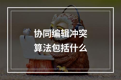 协同编辑冲突算法包括什么