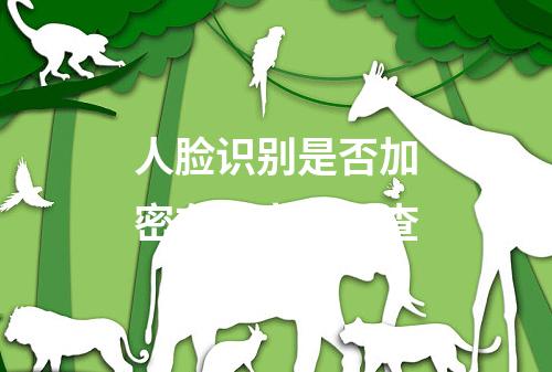 人脸识别是否加密存储卡怎么查