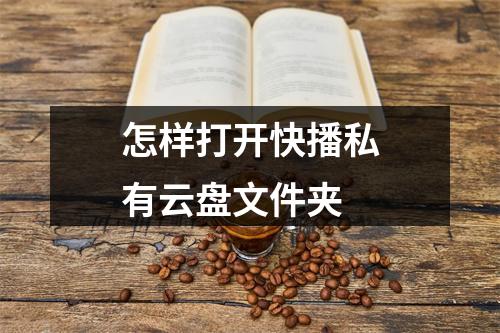 怎样打开快播私有云盘文件夹