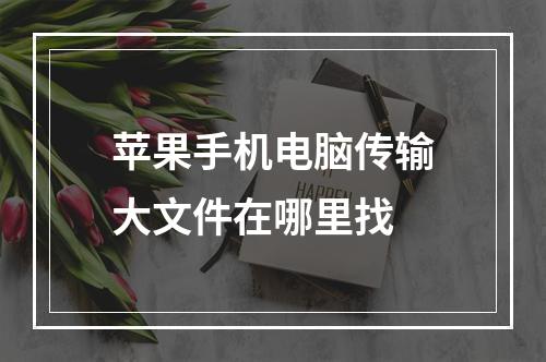 苹果手机电脑传输大文件在哪里找