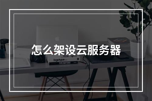 怎么架设云服务器