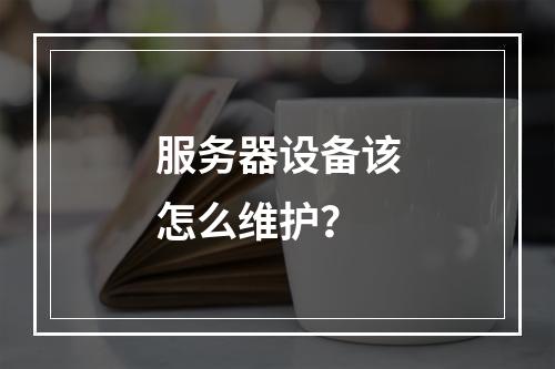 服务器设备该怎么维护?