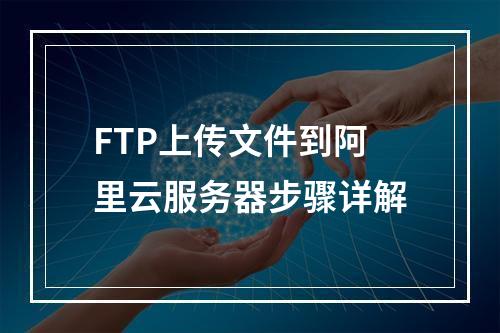 FTP上传文件到阿里云服务器步骤详解