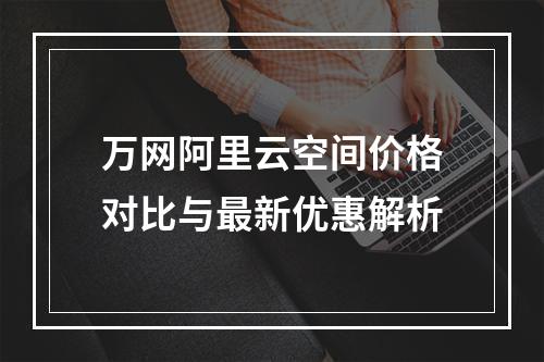 万网阿里云空间价格对比与最新优惠解析