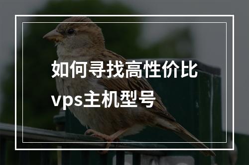 如何寻找高性价比vps主机型号