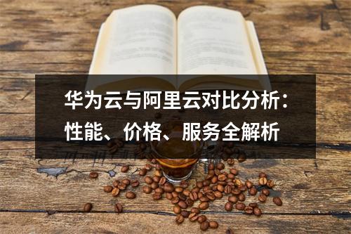 华为云与阿里云对比分析：性能、价格、服务全解析