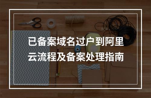 已备案域名过户到阿里云流程及备案处理指南
