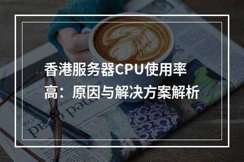 香港服务器CPU使用率高:原因与解决方案解析