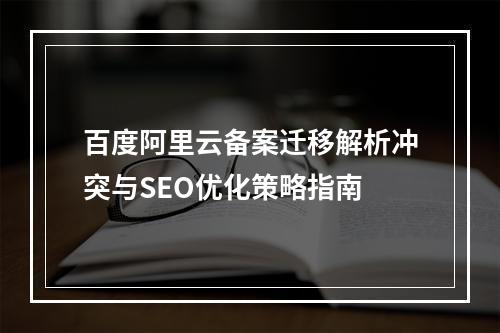 百度阿里云备案迁移解析冲突与SEO优化策略指南