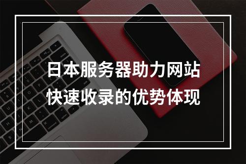 日本服务器助力网站快速收录的优势体现