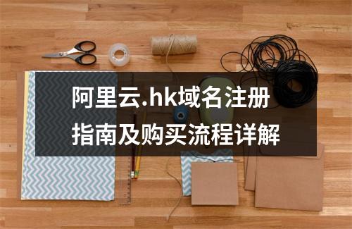 阿里云.hk域名注册指南及购买流程详解