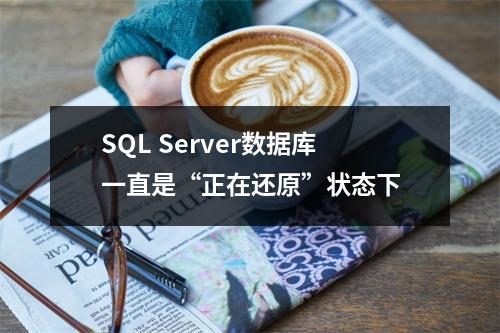 SQL Server数据库一直是“正在还原”状态下