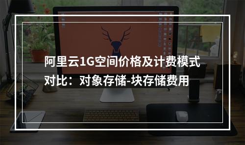 阿里云1G空间价格及计费模式对比：对象存储-块存储费用
