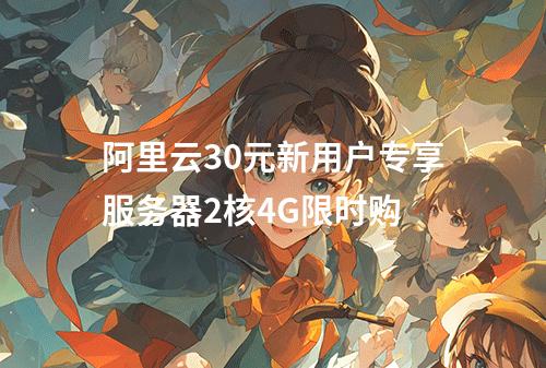 阿里云30元新用户专享服务器2核4G限时购