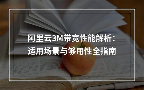 阿里云3M带宽性能解析：适用场景与够用性全指南