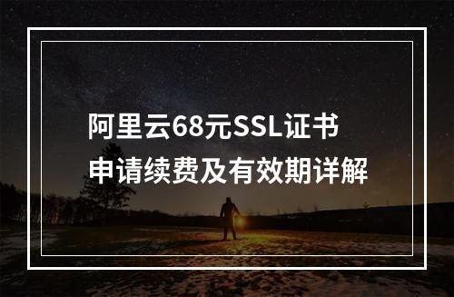 阿里云68元SSL证书申请续费及有效期详解