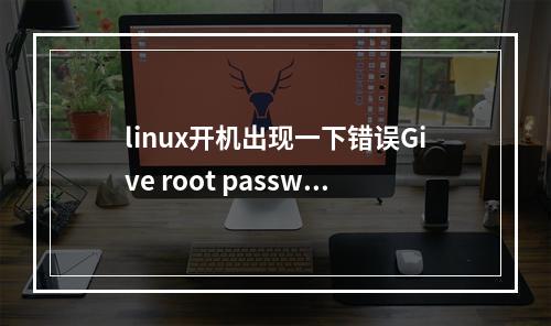 linux开机出现一下错误Give root password for maintenance (or type Control-D to continue):