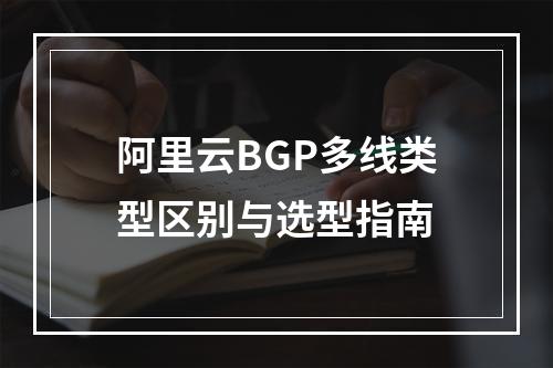 阿里云BGP多线类型区别与选型指南