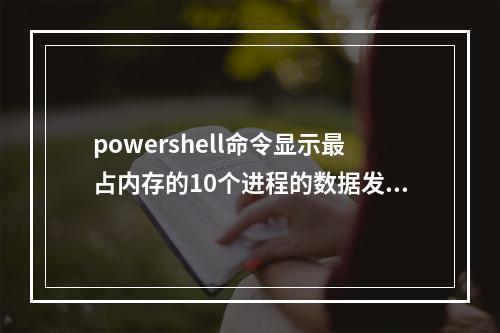 powershell命令显示最占内存的10个进程的数据发送到Excel中,并绘制成三维饼图。