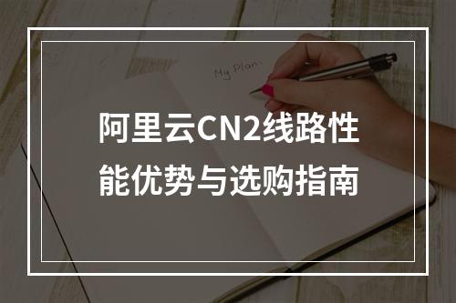 阿里云CN2线路性能优势与选购指南