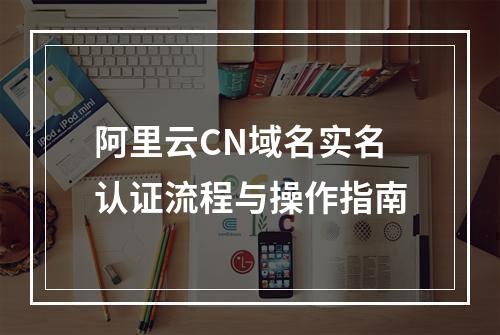 阿里云CN域名实名认证流程与操作指南