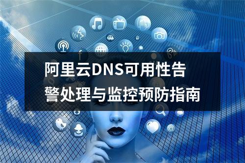 阿里云DNS可用性告警处理与监控预防指南