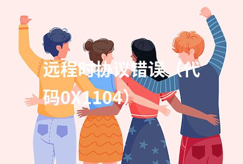 远程时协议错误(代码0X1104)