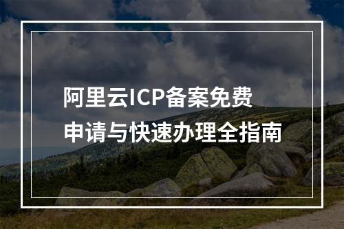 阿里云ICP备案免费申请与快速办理全指南