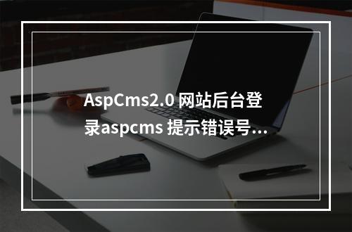 AspCms2.0 网站后台登录aspcms 提示错误号:-2147467259,错误描述:操作必须使用一个可更新的查询。sql=update AspCms_C