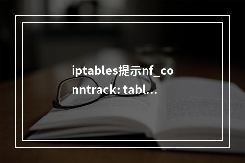 iptables提示nf_conntrack: table full, dropping packet解决办法