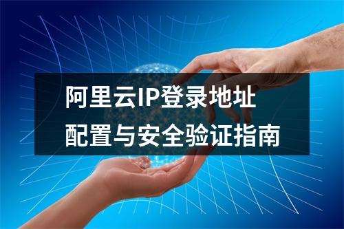 阿里云IP登录地址配置与安全验证指南