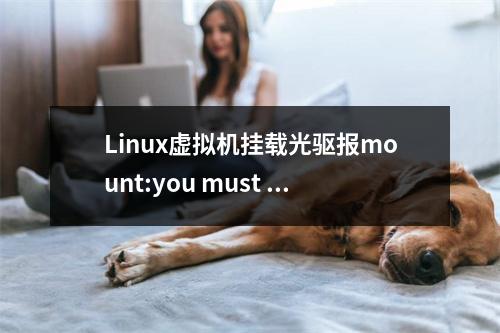 Linux虚拟机挂载光驱报mount:you must specify the filesystem type错误处理