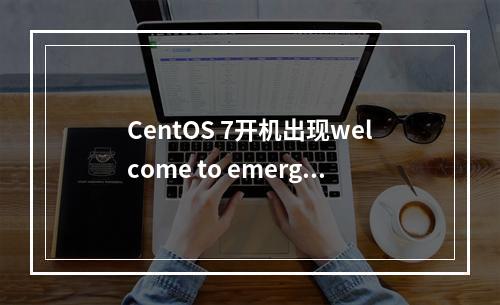 CentOS 7开机出现welcome to emergency mode! 解决方法