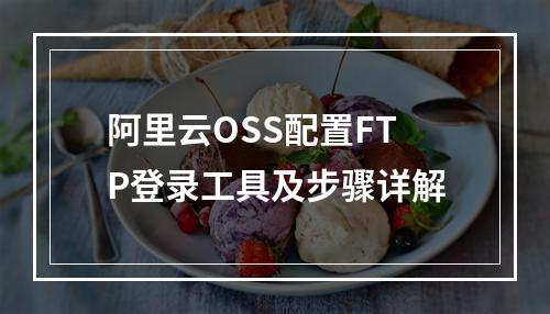 阿里云OSS配置FTP登录工具及步骤详解