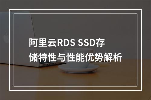阿里云RDS SSD存储特性与性能优势解析