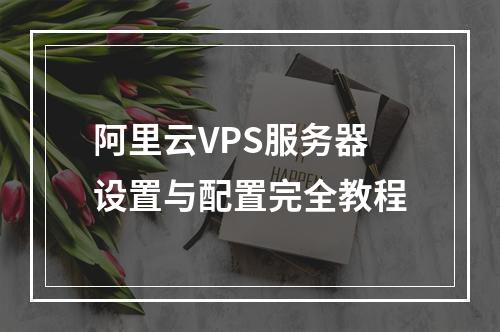 阿里云VPS服务器设置与配置完全教程