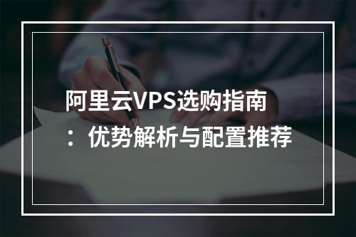 阿里云VPS选购指南：优势解析与配置推荐