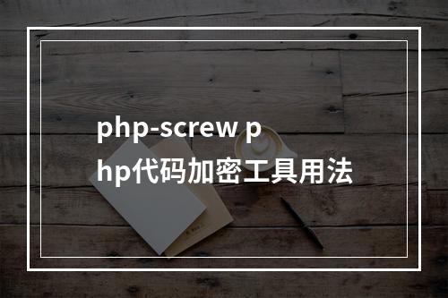 php-screw php代码加密工具用法