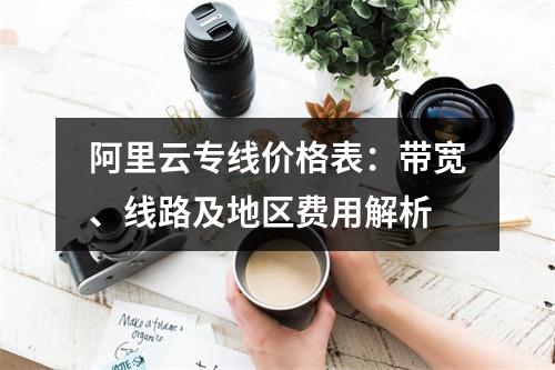 阿里云专线价格表：带宽、线路及地区费用解析