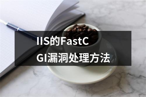 IIS的FastCGI漏洞处理方法