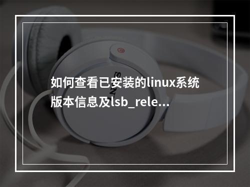 如何查看已安装的linux系统版本信息及lsb_release: command not found的解决方法