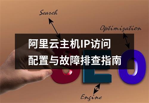阿里云主机IP访问配置与故障排查指南