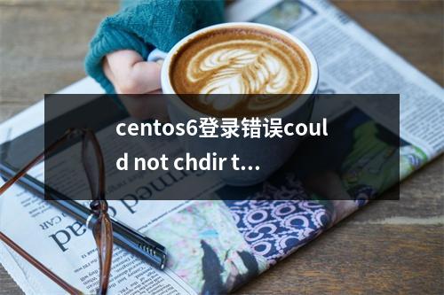 centos6登录错误could not chdir to home directory /root:No such file directory